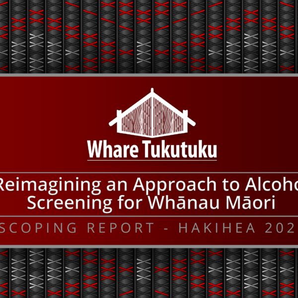 Launch of Report: Reimagining an Approach to Alcohol Screening for Whānau Māori